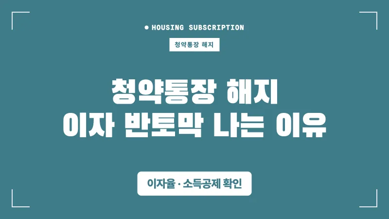 청약통장 해지 시점에 따라 이자가 반토막 나는 이유 대표 이미지